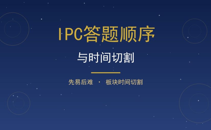 IPC答题顺序与时间切割：先易后难，三大板块时间这样分